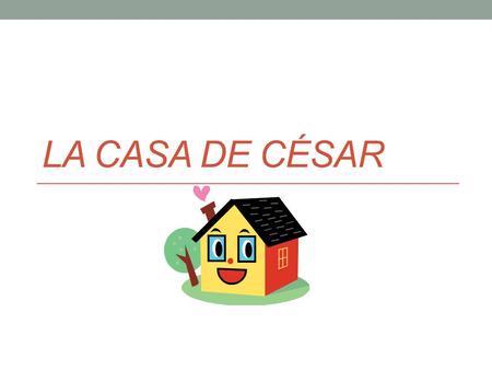 LA CASA DE CÉSAR. Dibuja la casa de César: La casa de César es pequeña. Hay una cocina, con una mesa en la forma de un círculo, y cinco sillas. Hay un.