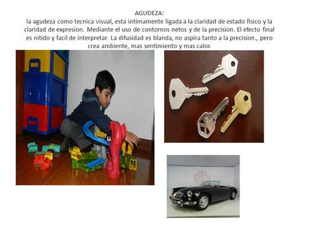 AGUDEZA: la agudeza como tecnica visual, esta intimamente ligada a la claridad de estado fisico y la claridad de expresion. Mediante el uso de contornos.