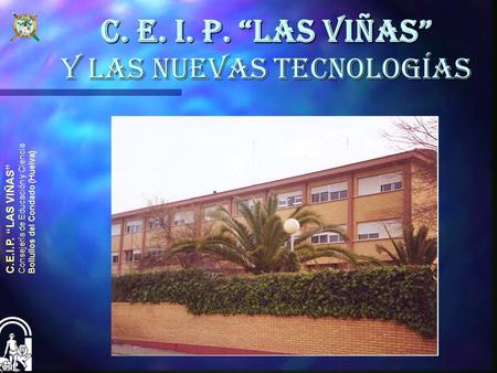 C.E.I.P. “LAS VIÑAS” Consejería de Educación y Ciencia Bollullos del Condado (Huelva) C. E. I. P. “LAS VIÑAS” y las NUEVAS TECNOLOGÍAS.