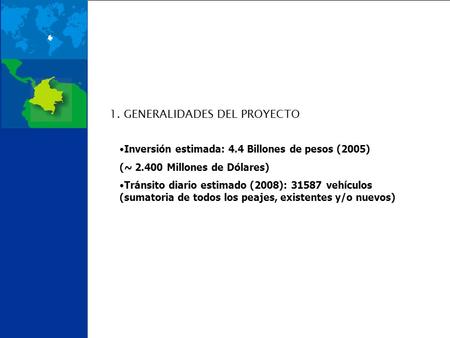 El Proyecto 1. GENERALIDADES DEL PROYECTO Inversión estimada: 4.4 Billones de pesos (2005) (~ 2.400 Millones de Dólares) Tránsito diario estimado (2008):