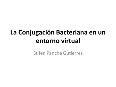 La Conjugación Bacteriana en un entorno virtual Stifen Panche Gutierrez.