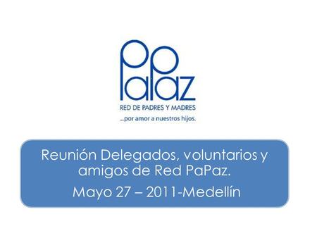 Reunión Delegados, voluntarios y amigos de Red PaPaz. Mayo 27 – 2011-Medellín.