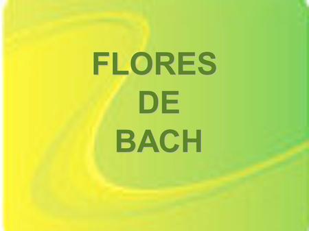 FLORES DE DE BACH BACH. Se trata de un método suave y sencillo, que permite atender la dimensión psicoemocional de la persona mediante la toma de esencias.
