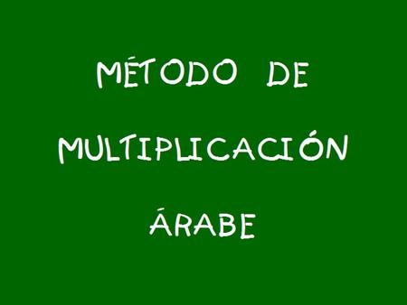 MULTIPLICACIÓN ÁRABE El método de multiplicación árabe, llamado “cuadrícula árabe”, perfecciona los algoritmos egipcio y ruso de una manera asombrosa,