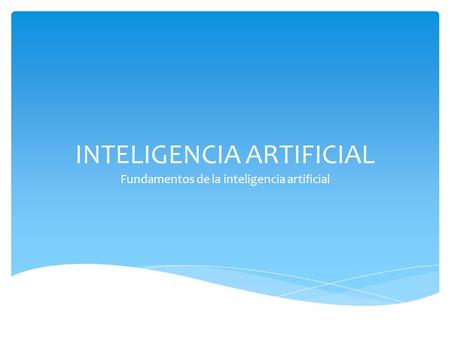 INTELIGENCIA ARTIFICIAL Fundamentos de la inteligencia artificial.