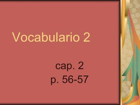 Vocabulario 2 cap. 2 p. 56-57. me gusta ___(sing) me gustan ___(plural) I like.