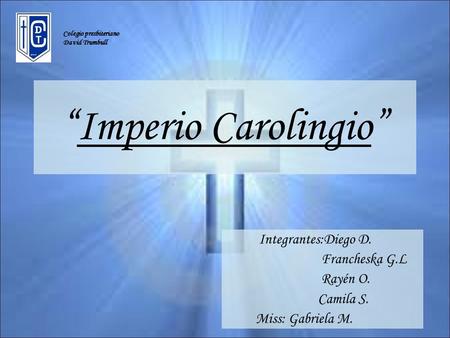 “Imperio Carolingio” Integrantes:Diego D. Francheska G.L Rayén O.