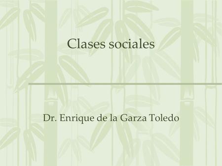 Clases sociales Dr. Enrique de la Garza Toledo. Niveles 1.Estructural (El Capital) 2.18 Brumario (inclusión de lo superestructural) Posesión de medios.