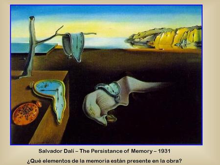 Salvador Dalí – The Persistance of Memory – 1931 ¿Qué elementos de la memoria están presente en la obra?