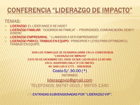 TEMAS:  LIDERAZGO: EL LÍDER NACE O SE HACE?  LIDERAZGO FAMILIAR: “CUIDANDO MI FAMILIA” – PRIORIDADES, COMUNICACIÓN, SEXO Y DINERO  LIDERAZGO EMPRESARIAL: