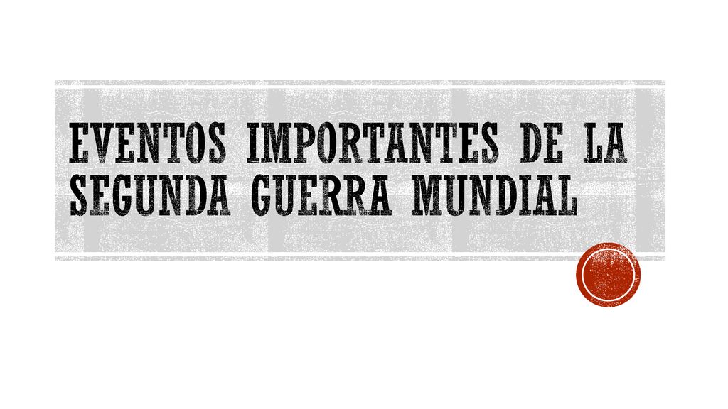 Eventos Importantes de la Segunda Guerra Mundial - ppt descargar