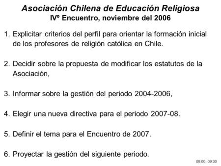 Asociación Chilena de Educación Religiosa IVº Encuentro, noviembre del 2006 1.Explicitar criterios del perfil para orientar la formación inicial de los.