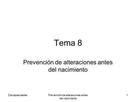 DiscapacidadesPrevención de alteraciones antes del nacimiento 1 Tema 8 Prevención de alteraciones antes del nacimiento.