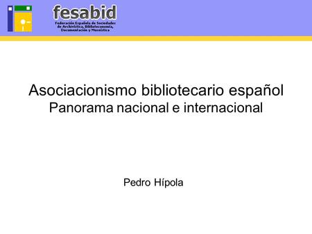 Asociacionismo bibliotecario español Panorama nacional e internacional Pedro Hípola.