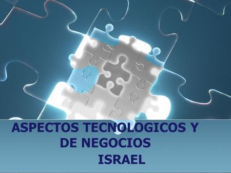 ASPECTOS TECNOLOGICOS Y DE NEGOCIOS ISRAEL. INFORMATICA El crecimiento de Israel en el ámbito técnico y científico es uno de los mayores logros del país,