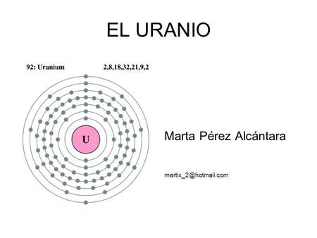 EL URANIO Marta Pérez Alcántara martix_2@hotmail.com.