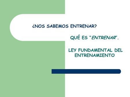 QUÉ ES “ENTRENAR”. LEY FUNDAMENTAL DEL ENTRENAMIENTO