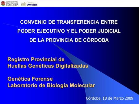 Registro Provincial de Huellas Genéticas Digitalizadas Genética Forense Laboratorio de Biología Molecular Córdoba, 18 de Marzo 2009 CONVENIO DE TRANSFERENCIA.