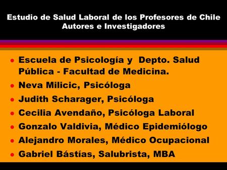 Estudio de Salud Laboral de los Profesores de Chile Autores e Investigadores l Escuela de Psicología y Depto. Salud Pública - Facultad de Medicina. l Neva.