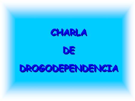 CHARLA DE DROGODEPENDENCIA. PROBLEMA DE LA DROGADICCIÓN CONSTRUIDO SOCIALMENTE Siempre han existido sustancias. El problema es el uso que se haga de ellas.