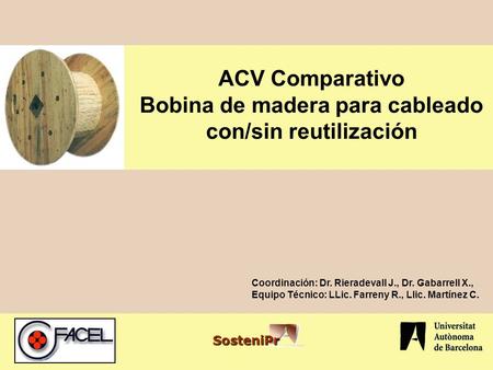 Coordinación: Dr. Rieradevall J., Dr. Gabarrell X., Equipo Técnico: LLic. Farreny R., Llic. Martínez C. ACV Comparativo Bobina de madera para cableado.