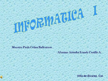 INFORMATICA I Maestra: Paula Celina Ballesteros.
