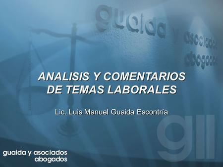 ANALISIS Y COMENTARIOS DE TEMAS LABORALES Lic. Luis Manuel Guaida Escontría.