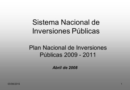 03/06/20151 Plan Nacional de Inversiones Públicas 2009 - 2011 Sistema Nacional de Inversiones Públicas Abril de 2008.