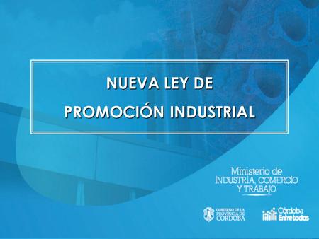 NUEVA LEY DE PROMOCIÓN INDUSTRIAL. PROYECTO DE LA NUEVA LEY DE PROMOCIÓN INDUSTRIAL OBJETO DE LA LEY Promover el desarrollo, la competitividad y la innovación.