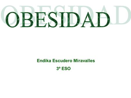 OBESIDAD Endika Escudero Miravalles 3º ESO.