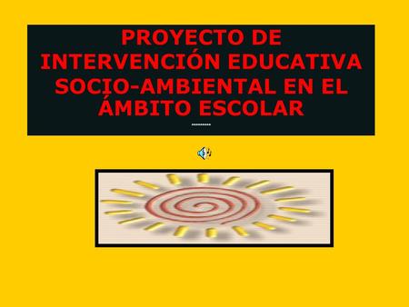 PROYECTO DE INTERVENCIÓN EDUCATIVA SOCIO-AMBIENTAL EN EL ÁMBITO ESCOLAR *********