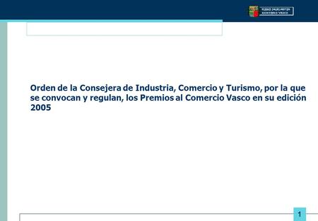 1 Orden de la Consejera de Industria, Comercio y Turismo, por la que se convocan y regulan, los Premios al Comercio Vasco en su edición 2005.