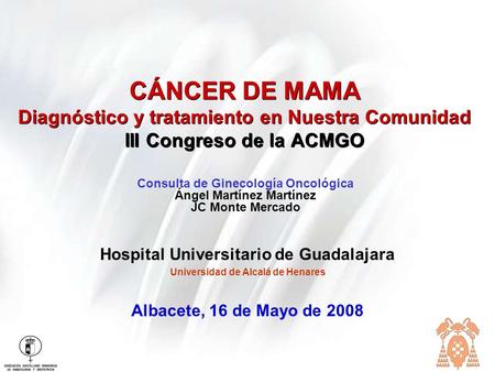 Hospital Universitario de Guadalajara Universidad de Alcalá de Henares CÁNCER DE MAMA Diagnóstico y tratamiento en Nuestra Comunidad III Congreso de la.