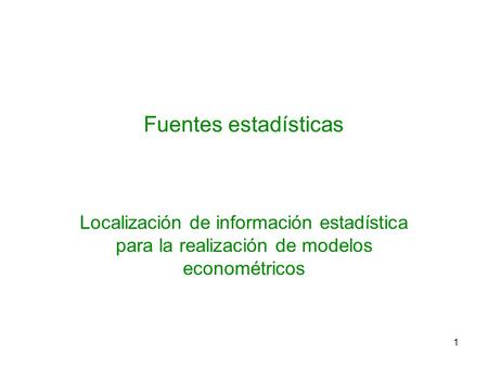 Fuentes estadísticas Localización de información estadística para la realización de modelos econométricos.