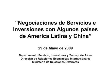 “Negociaciones de Servicios e Inversiones con Algunos países de America Latina y China” 29 de Mayo de 2009 Departamento Servicio, Inversiones y Transporte.