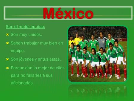 México Son el mejor equipo: Son muy unidos.