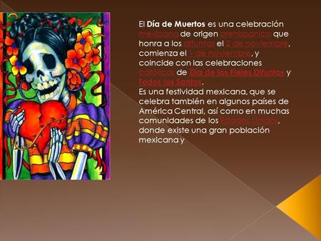 El Día de Muertos es una celebración mexicana de origen prehispánico que honra a los difuntos el 2 de noviembre, comienza el 1 de noviembre, y coincide.