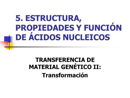 5. ESTRUCTURA, PROPIEDADES Y FUNCIÓN DE ÁCIDOS NUCLEICOS