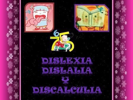 DISLEXIA DISLALIA Y DISCALCULIA.