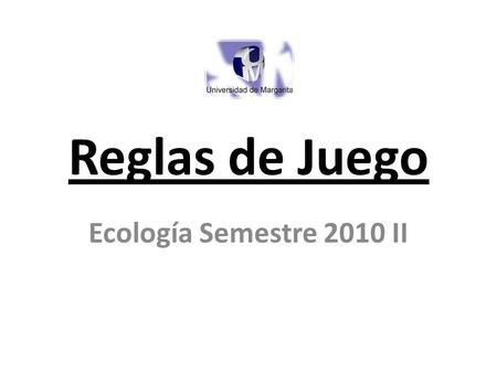 Reglas de Juego Ecología Semestre 2010 II.