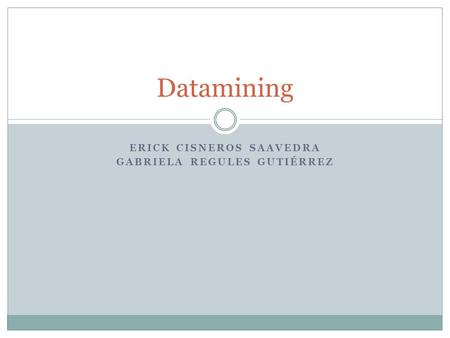 ERICK CISNEROS SAAVEDRA GABRIELA REGULES GUTIÉRREZ Datamining.