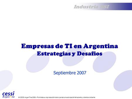© CESSI ArgenTIna 2006 – Prohibida su reproducción total o parcial sin autorización fehaciente y citando a la fuente Industria SSI Empresas de TI en Argentina.