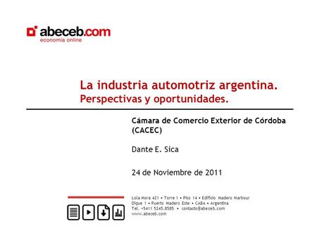 Cámara de Comercio Exterior de Córdoba (CACEC) Dante E. Sica 24 de Noviembre de 2011 La industria automotriz argentina. Perspectivas y oportunidades. Lola.
