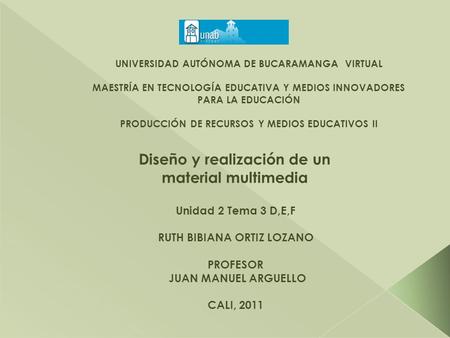 UNIVERSIDAD AUTÓNOMA DE BUCARAMANGA VIRTUAL MAESTRÍA EN TECNOLOGÍA EDUCATIVA Y MEDIOS INNOVADORES PARA LA EDUCACIÓN PRODUCCIÓN DE RECURSOS Y MEDIOS EDUCATIVOS.