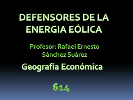 DEFENSORES DE LA ENERGIA EÓLICA Profesor: Rafael Ernesto