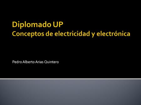 Pedro Alberto Arias Quintero.  Hoy en día la electricidad cumple un papel muy importante en nuestras vidas.  Casi Todo lo que nos rodea funciona con.