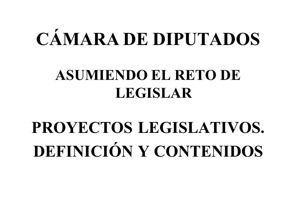 CÁMARA DE DIPUTADOS PROYECTOS LEGISLATIVOS. DEFINICIÓN Y CONTENIDOS - ppt  descargar