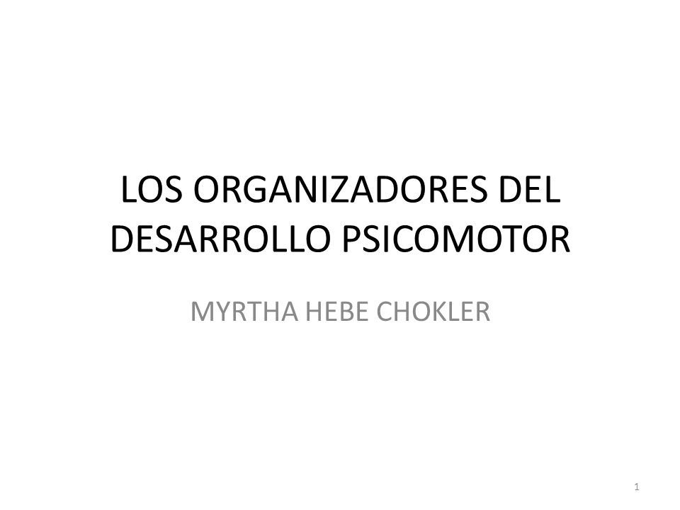 LOS ORGANIZADORES DEL DESARROLLO PSICOMOTOR MYRTHA HEBE CHOKLER 1. - ppt  descargar