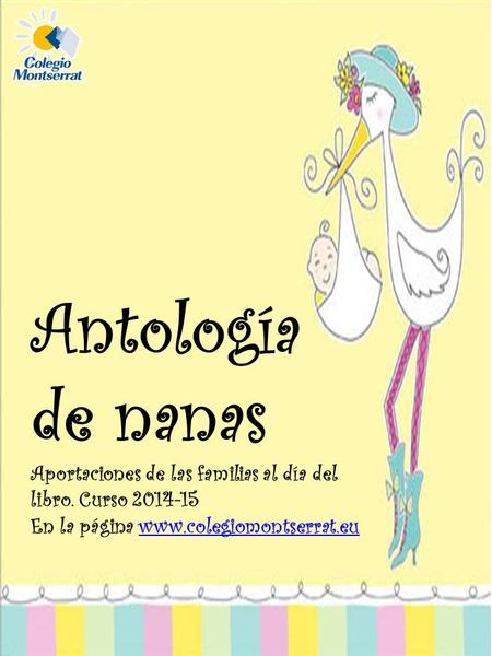 Antología de nanas Aportaciones de las familias al día del libro. Curso 2014-15 En la página www.colegiomontserrat.eu.