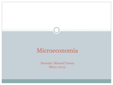 Microeconomía Docente: Massiel Torres Mayo, 2015.